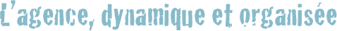 L’agence, dynamique et organisée