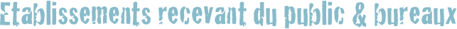 
Etablissements recevant du public & bureaux